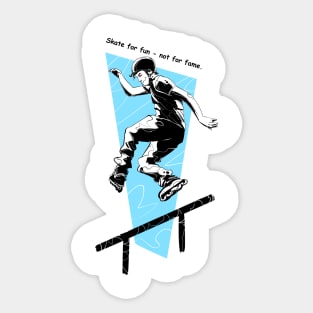 Skate for fun - not for fame. Sticker